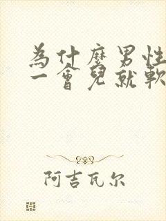 为什么男性勃起一会儿就软了