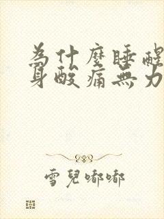 为什么睡醒了浑身酸痛无力