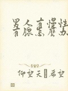 男人有慢性前列有腺怎么办效果好