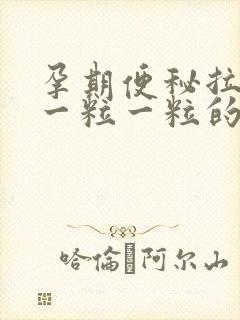 孕期便秘拉黑色一粒一粒的屎