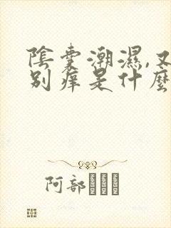 阴囊潮湿,又特别痒是什么原因呢