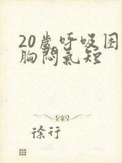 20岁呼吸困难胸闷气短
