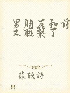 男朋友和前女友又联系了