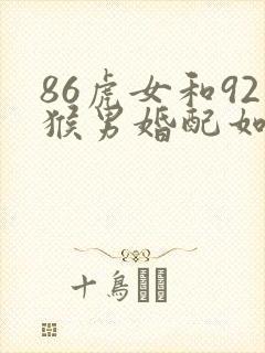 86虎女和92猴男婚配如何