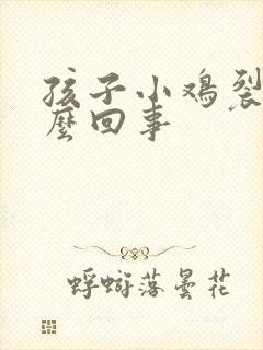 孩子小鸡裂皮怎么回事