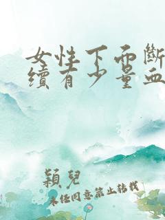 女性下面断断续续有少量血