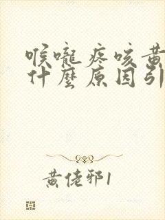 喉咙疼咳黄痰是什么原因引起的