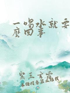 一喝水就要尿怎么回事