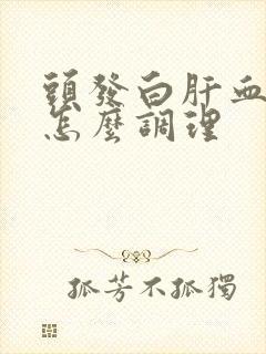 头发白肝血不足怎么调理