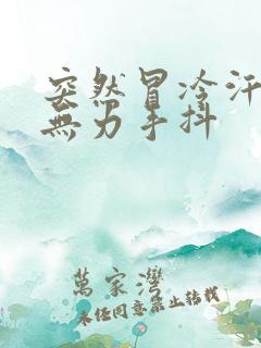 突然冒冷汗浑身无力手抖