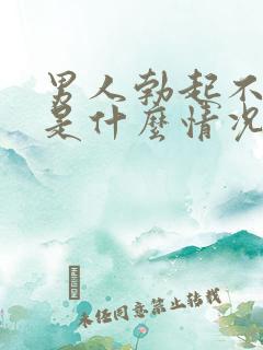 男人勃起不持久是什么情况