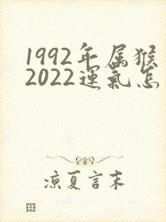 1992年属猴2022运气怎么样