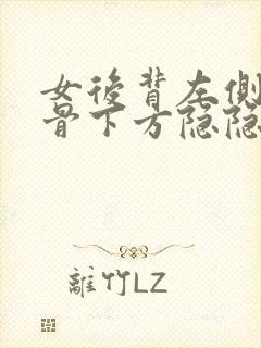 女后背左侧肩胛骨下方隐隐作痛的原因