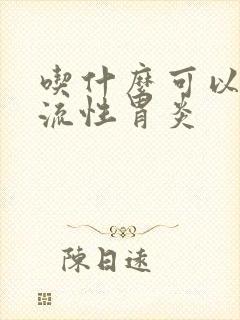 吃什么可以治反流性胃炎