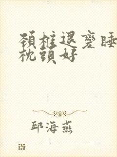 颈椎退变睡什么枕头好