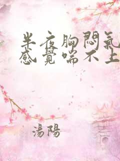 半夜胸闷气短,感觉喘不上气怎么办