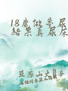 18岁做梦尿床结果真尿床是怎么回事