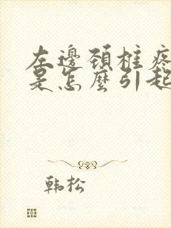 左边颈椎疼到底是怎么引起的