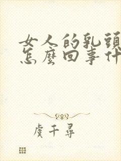 女人的乳头疼是怎么回事什么原因