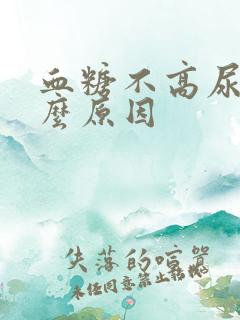 血糖不高尿多什么原因