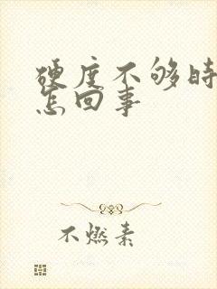 硬度不够时间短怎回事