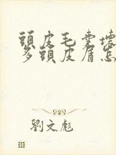 头皮毛囊坏了好多头皮屑怎么办