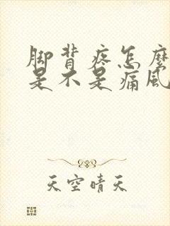 脚背疼怎么判断是不是痛风