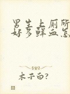 男生上厕所流了好多鲜血怎么回事