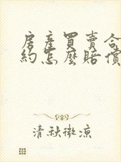 房产买卖合同违约怎么赔偿