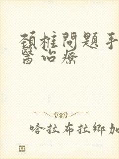 颈椎问题手麻中医治疗