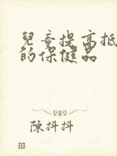 儿童提高抵抗力的保健品