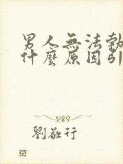 男人无法勃起是什么原因引起的