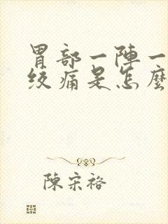 胃部一阵一阵的绞痛是怎么回事