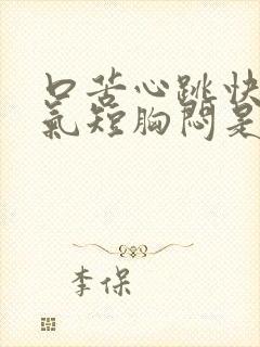 口苦心跳快心慌气短胸闷是怎么回事