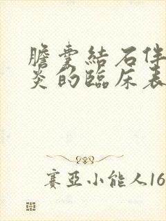 胆囊结石伴胆囊炎的临床表现及症状