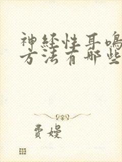 神经性耳鸣治疗方法有哪些