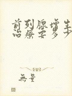 前列腺增生手术治疗要多少钱