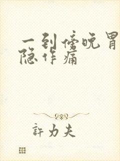 一到傍晚胃部隐隐作痛