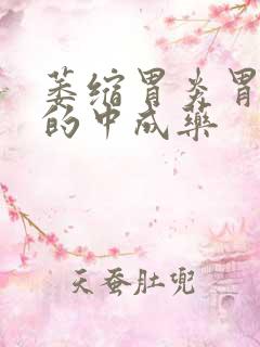 萎缩胃炎胃疼治的中成药