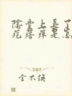 阴囊上长了个硬疙瘩痒是怎么回事