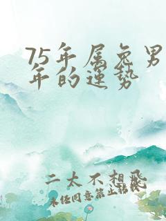 75年属兔男今年的运势