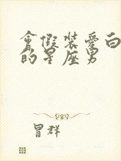 会假装爱白羊女的星座男