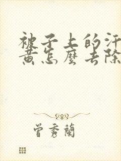 被子上的汗渍发黄怎么去除小窍门