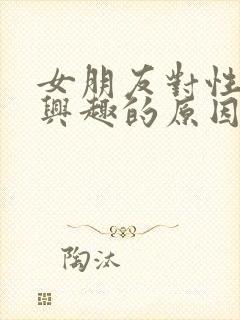 女朋友对性不感兴趣的原因