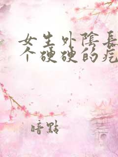 女生外阴长了一个硬硬的疙瘩