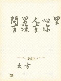 问男人心里到底有没有你