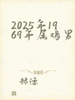 2025年1969年属鸡男的命运