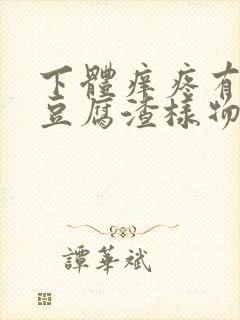 下体痒疼有很多豆腐渣样物体,有酸味