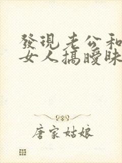 发现老公和别的女人搞暧昧怎么办