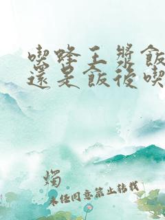 吃蜂王浆饭前吃还是饭后吃好